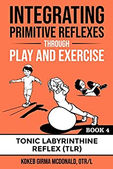 Integrating Primitive Reflexes Through Play and Exercise: An Interactive Guide to the Tonic Labyrinthine Reflex - Epub + Converted Pdf